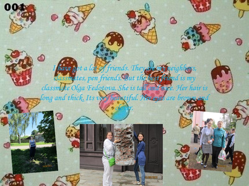 I have got a lot of friends. They are my neighbors, classmates, pen friends.